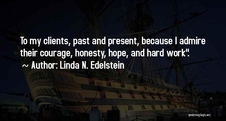 Linda N. Edelstein Quotes: To My Clients, Past And Present, Because I Admire Their Courage, Honesty, Hope, And Hard Work.