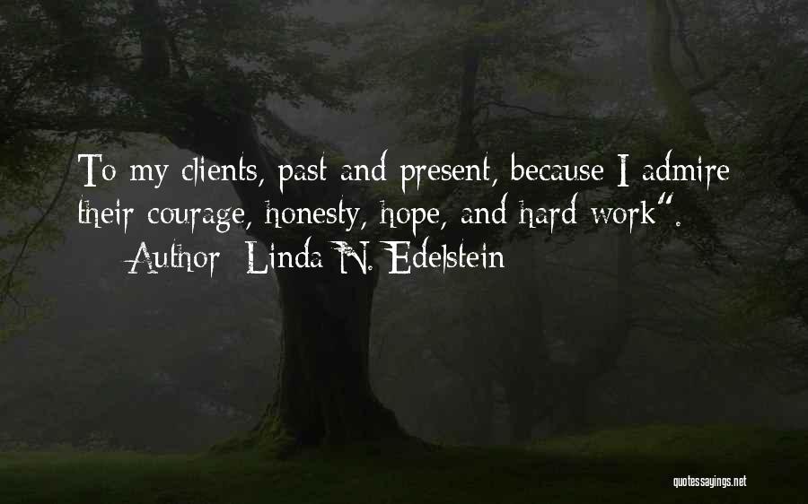 Linda N. Edelstein Quotes: To My Clients, Past And Present, Because I Admire Their Courage, Honesty, Hope, And Hard Work.