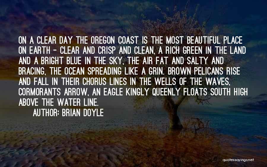 Brian Doyle Quotes: On A Clear Day The Oregon Coast Is The Most Beautiful Place On Earth - Clear And Crisp And Clean,