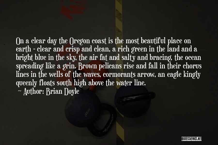 Brian Doyle Quotes: On A Clear Day The Oregon Coast Is The Most Beautiful Place On Earth - Clear And Crisp And Clean,