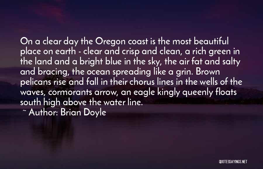 Brian Doyle Quotes: On A Clear Day The Oregon Coast Is The Most Beautiful Place On Earth - Clear And Crisp And Clean,