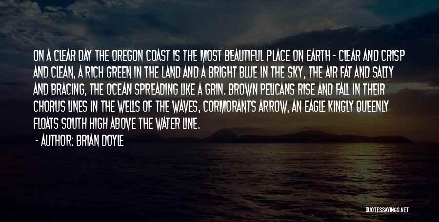 Brian Doyle Quotes: On A Clear Day The Oregon Coast Is The Most Beautiful Place On Earth - Clear And Crisp And Clean,