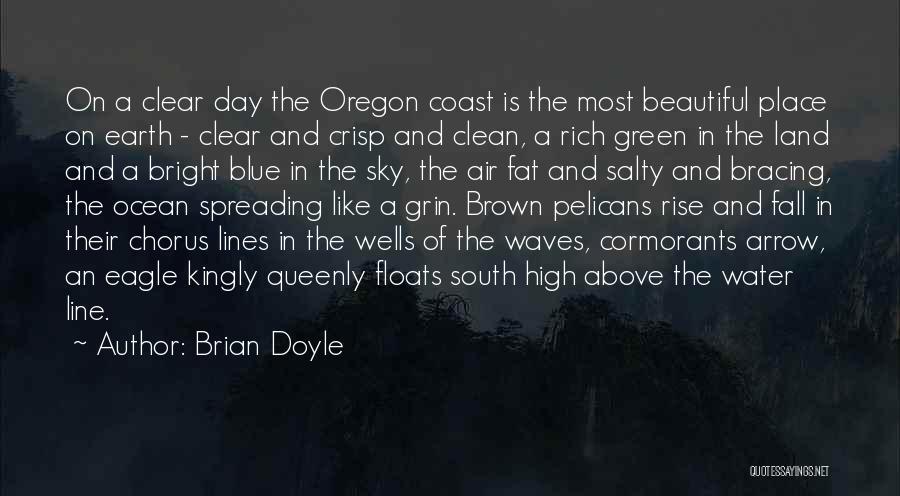 Brian Doyle Quotes: On A Clear Day The Oregon Coast Is The Most Beautiful Place On Earth - Clear And Crisp And Clean,