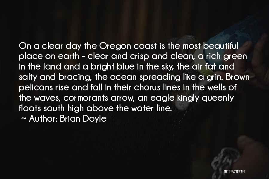 Brian Doyle Quotes: On A Clear Day The Oregon Coast Is The Most Beautiful Place On Earth - Clear And Crisp And Clean,