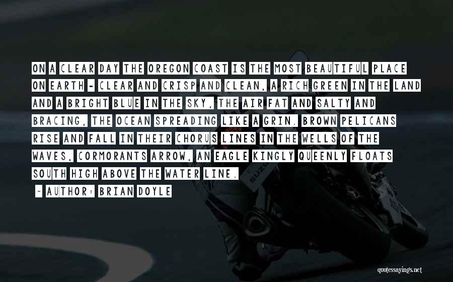 Brian Doyle Quotes: On A Clear Day The Oregon Coast Is The Most Beautiful Place On Earth - Clear And Crisp And Clean,