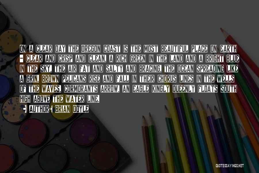Brian Doyle Quotes: On A Clear Day The Oregon Coast Is The Most Beautiful Place On Earth - Clear And Crisp And Clean,
