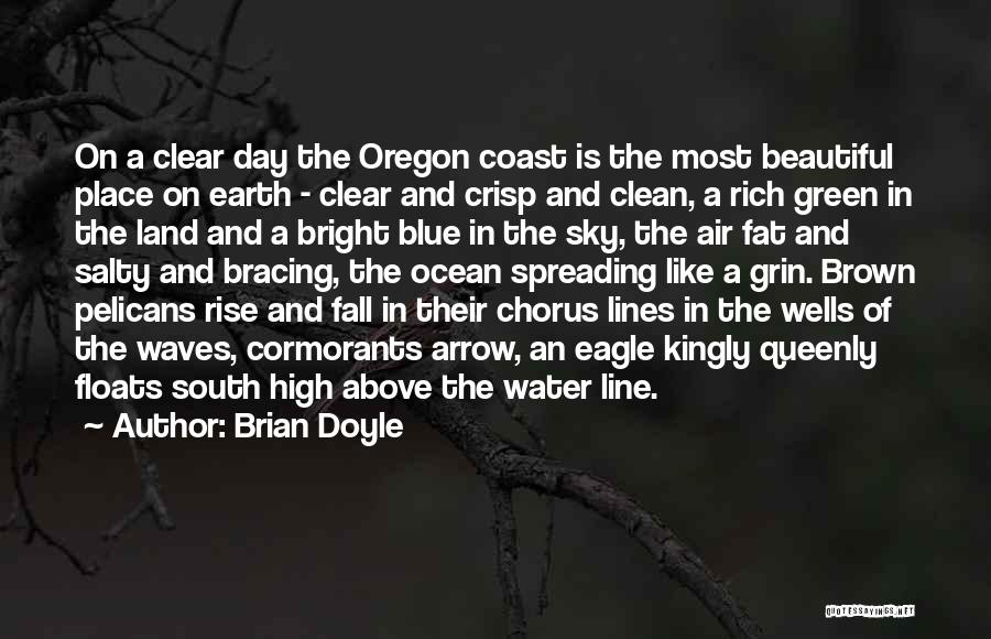 Brian Doyle Quotes: On A Clear Day The Oregon Coast Is The Most Beautiful Place On Earth - Clear And Crisp And Clean,