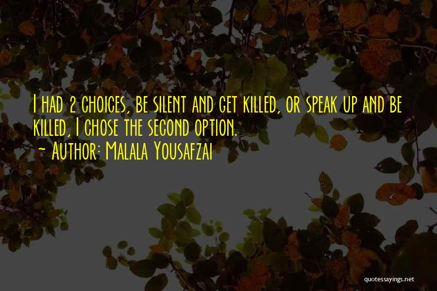 Malala Yousafzai Quotes: I Had 2 Choices, Be Silent And Get Killed, Or Speak Up And Be Killed, I Chose The Second Option.