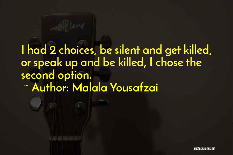 Malala Yousafzai Quotes: I Had 2 Choices, Be Silent And Get Killed, Or Speak Up And Be Killed, I Chose The Second Option.