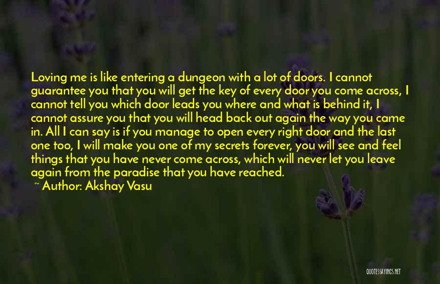 Akshay Vasu Quotes: Loving Me Is Like Entering A Dungeon With A Lot Of Doors. I Cannot Guarantee You That You Will Get