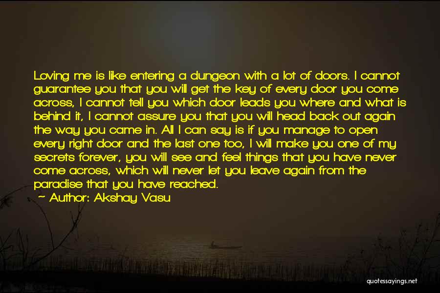 Akshay Vasu Quotes: Loving Me Is Like Entering A Dungeon With A Lot Of Doors. I Cannot Guarantee You That You Will Get