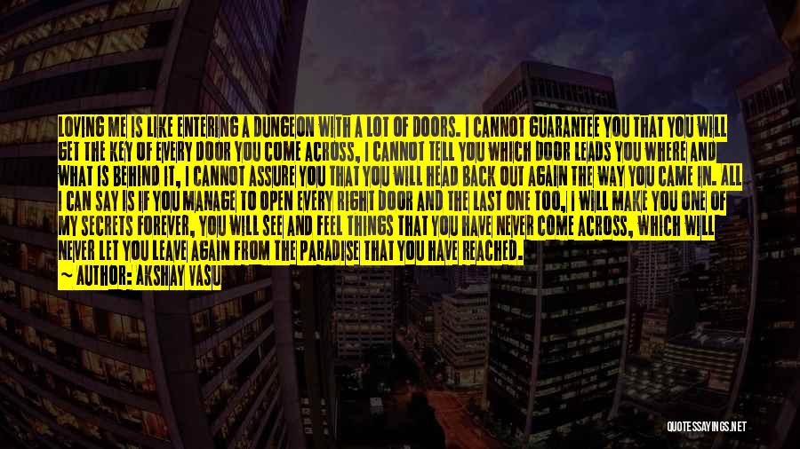 Akshay Vasu Quotes: Loving Me Is Like Entering A Dungeon With A Lot Of Doors. I Cannot Guarantee You That You Will Get