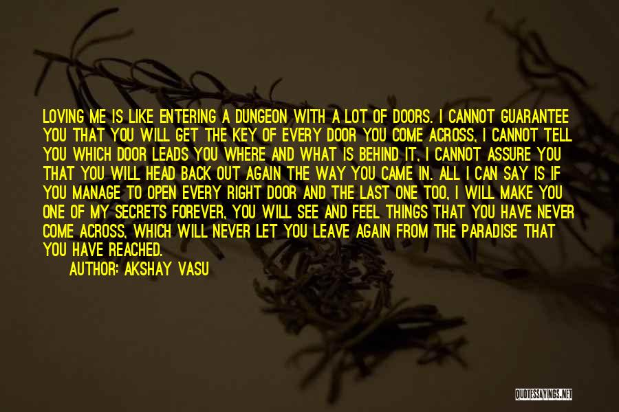 Akshay Vasu Quotes: Loving Me Is Like Entering A Dungeon With A Lot Of Doors. I Cannot Guarantee You That You Will Get