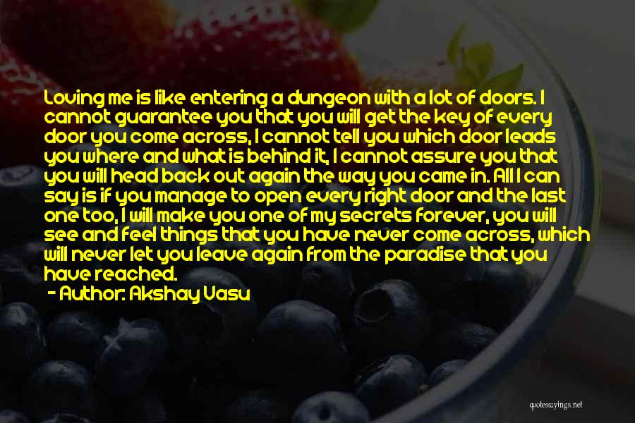 Akshay Vasu Quotes: Loving Me Is Like Entering A Dungeon With A Lot Of Doors. I Cannot Guarantee You That You Will Get