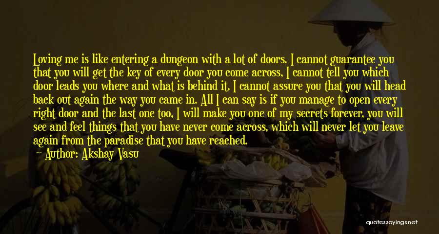 Akshay Vasu Quotes: Loving Me Is Like Entering A Dungeon With A Lot Of Doors. I Cannot Guarantee You That You Will Get