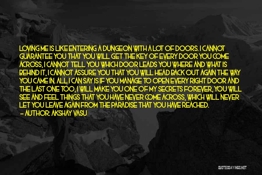 Akshay Vasu Quotes: Loving Me Is Like Entering A Dungeon With A Lot Of Doors. I Cannot Guarantee You That You Will Get