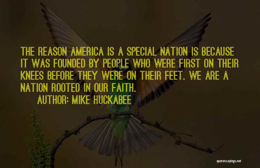 Mike Huckabee Quotes: The Reason America Is A Special Nation Is Because It Was Founded By People Who Were First On Their Knees