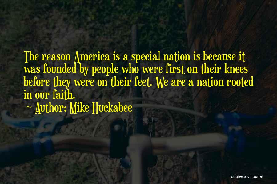 Mike Huckabee Quotes: The Reason America Is A Special Nation Is Because It Was Founded By People Who Were First On Their Knees