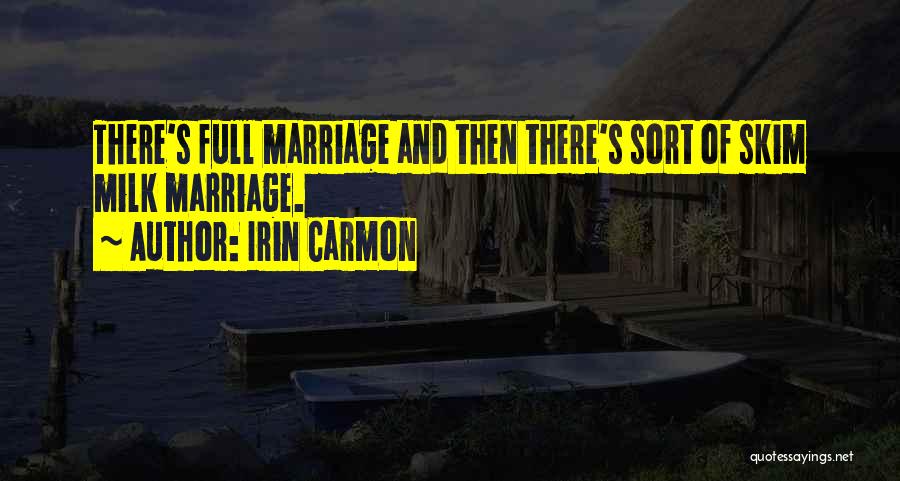 Irin Carmon Quotes: There's Full Marriage And Then There's Sort Of Skim Milk Marriage.