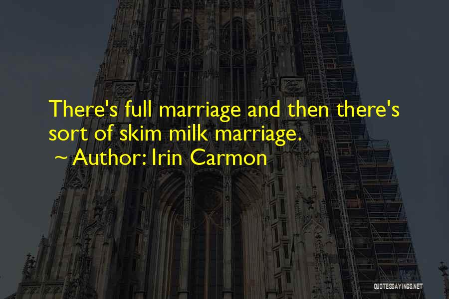 Irin Carmon Quotes: There's Full Marriage And Then There's Sort Of Skim Milk Marriage.