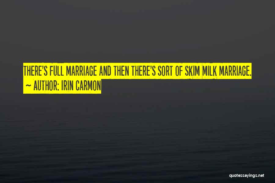 Irin Carmon Quotes: There's Full Marriage And Then There's Sort Of Skim Milk Marriage.