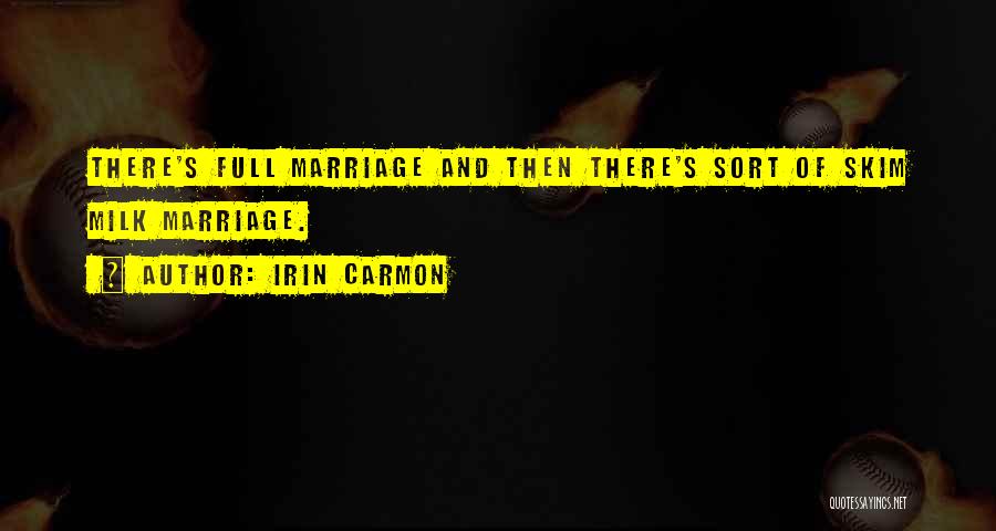 Irin Carmon Quotes: There's Full Marriage And Then There's Sort Of Skim Milk Marriage.