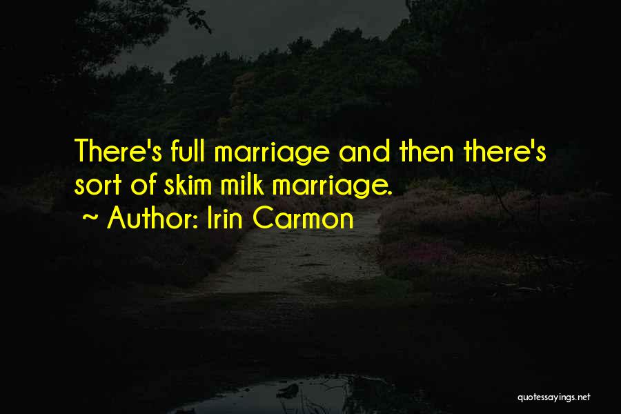 Irin Carmon Quotes: There's Full Marriage And Then There's Sort Of Skim Milk Marriage.