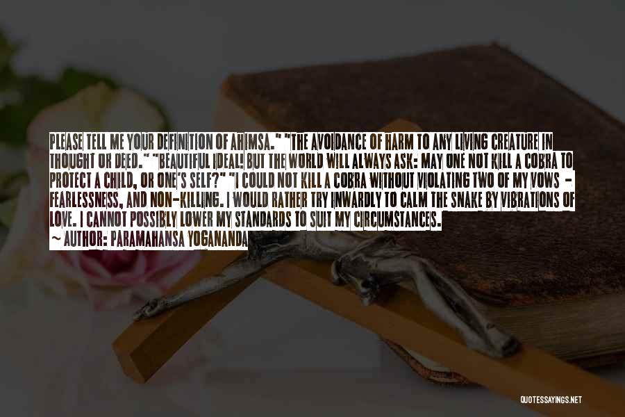 Paramahansa Yogananda Quotes: Please Tell Me Your Definition Of Ahimsa. The Avoidance Of Harm To Any Living Creature In Thought Or Deed. Beautiful