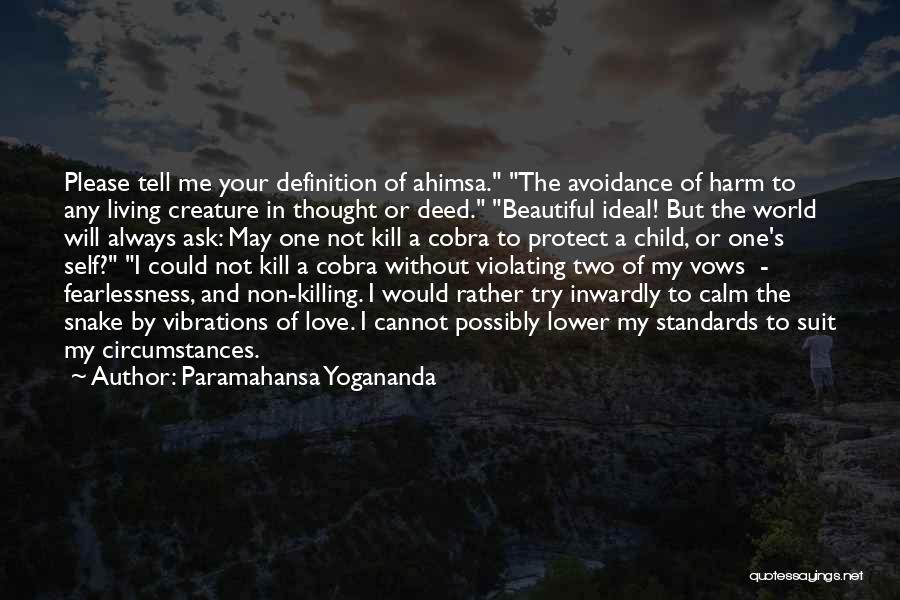 Paramahansa Yogananda Quotes: Please Tell Me Your Definition Of Ahimsa. The Avoidance Of Harm To Any Living Creature In Thought Or Deed. Beautiful