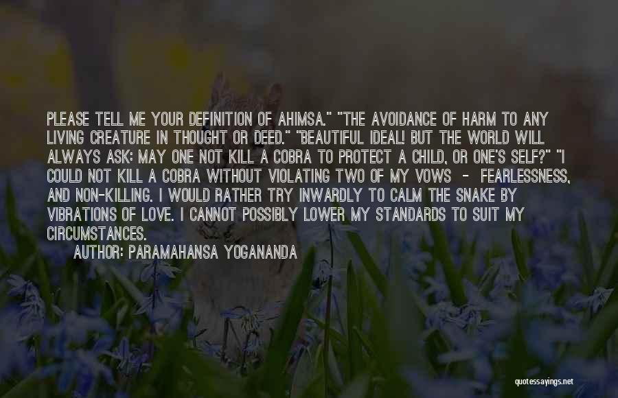 Paramahansa Yogananda Quotes: Please Tell Me Your Definition Of Ahimsa. The Avoidance Of Harm To Any Living Creature In Thought Or Deed. Beautiful