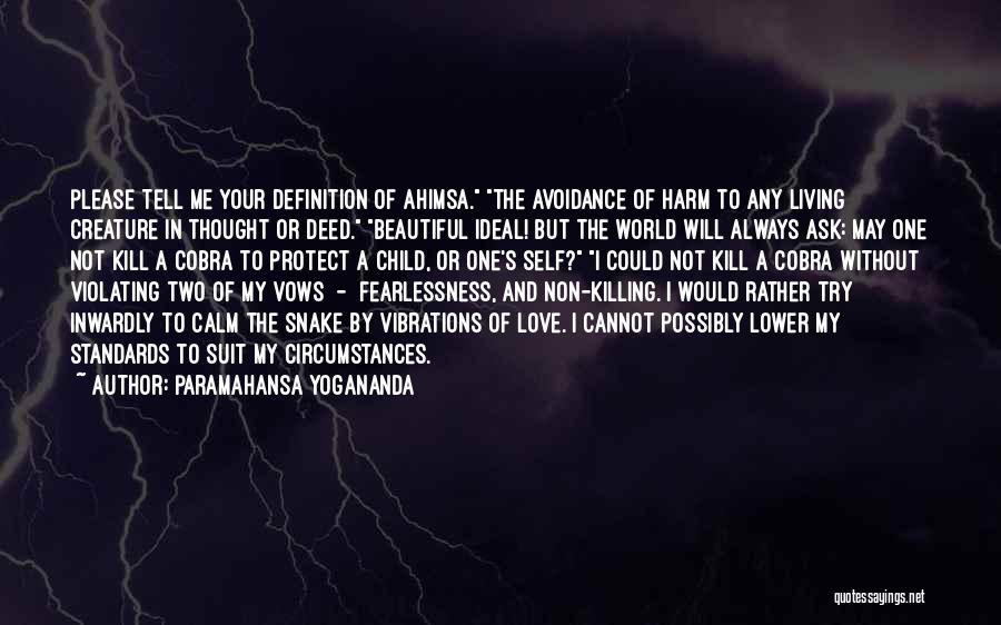 Paramahansa Yogananda Quotes: Please Tell Me Your Definition Of Ahimsa. The Avoidance Of Harm To Any Living Creature In Thought Or Deed. Beautiful