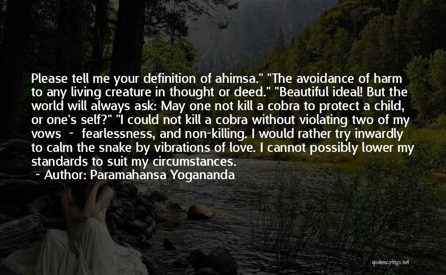 Paramahansa Yogananda Quotes: Please Tell Me Your Definition Of Ahimsa. The Avoidance Of Harm To Any Living Creature In Thought Or Deed. Beautiful