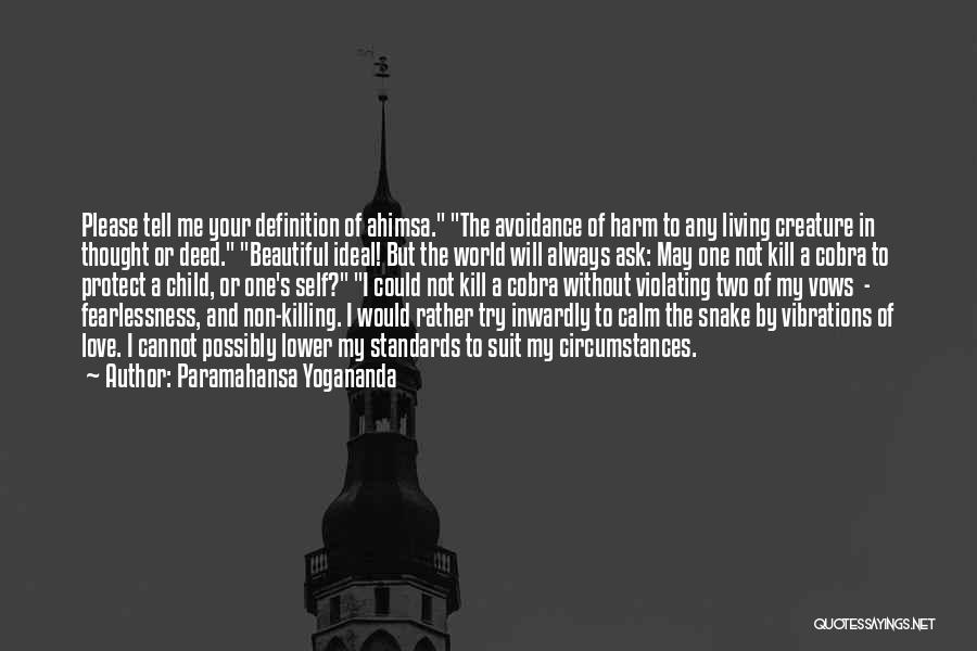 Paramahansa Yogananda Quotes: Please Tell Me Your Definition Of Ahimsa. The Avoidance Of Harm To Any Living Creature In Thought Or Deed. Beautiful