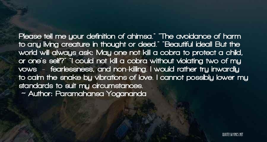 Paramahansa Yogananda Quotes: Please Tell Me Your Definition Of Ahimsa. The Avoidance Of Harm To Any Living Creature In Thought Or Deed. Beautiful