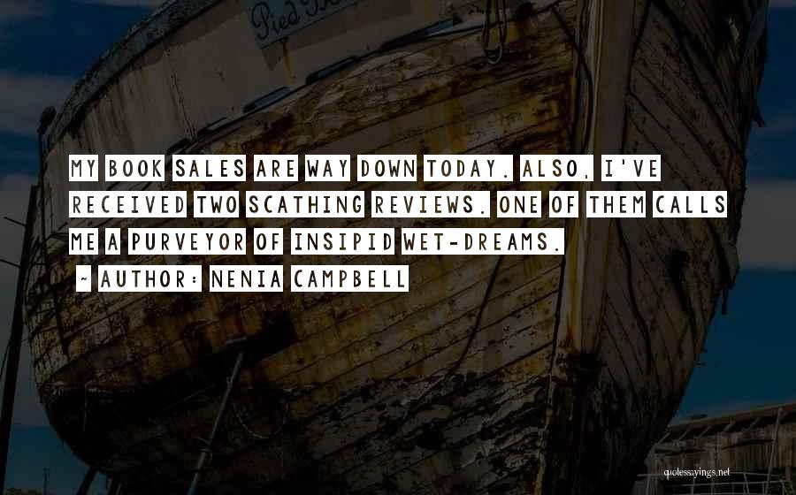 Nenia Campbell Quotes: My Book Sales Are Way Down Today. Also, I've Received Two Scathing Reviews. One Of Them Calls Me A Purveyor