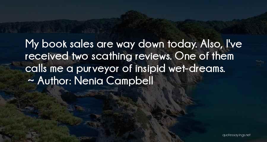 Nenia Campbell Quotes: My Book Sales Are Way Down Today. Also, I've Received Two Scathing Reviews. One Of Them Calls Me A Purveyor