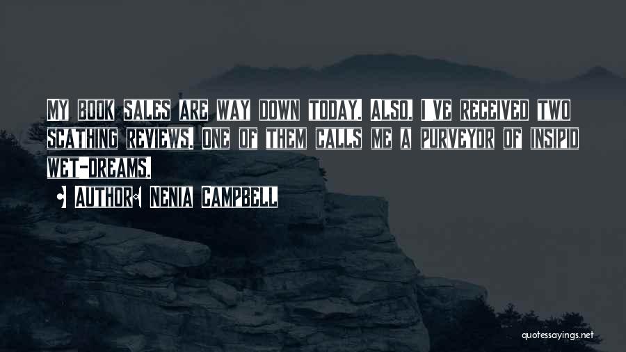 Nenia Campbell Quotes: My Book Sales Are Way Down Today. Also, I've Received Two Scathing Reviews. One Of Them Calls Me A Purveyor