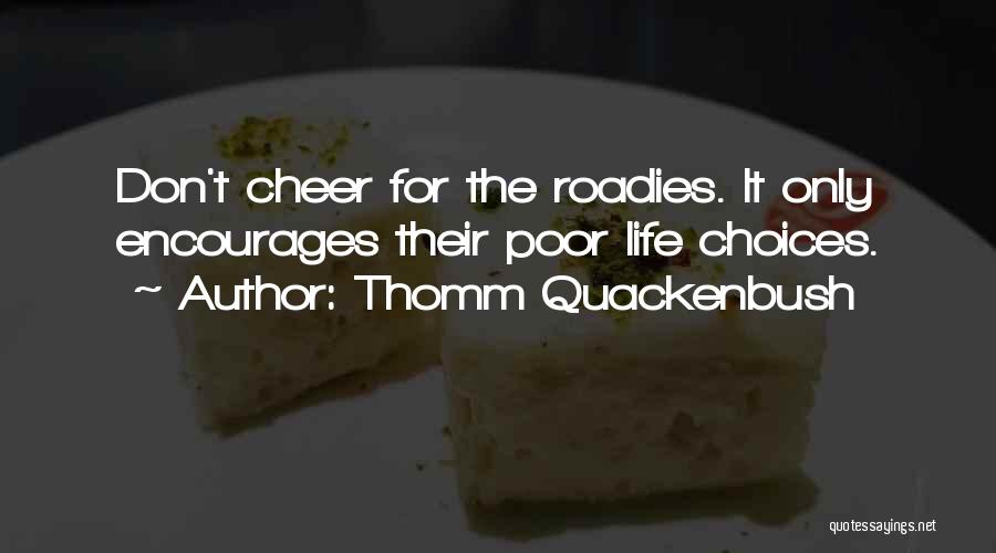 Thomm Quackenbush Quotes: Don't Cheer For The Roadies. It Only Encourages Their Poor Life Choices.