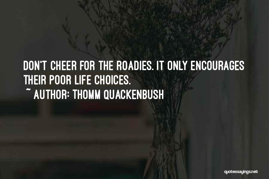 Thomm Quackenbush Quotes: Don't Cheer For The Roadies. It Only Encourages Their Poor Life Choices.