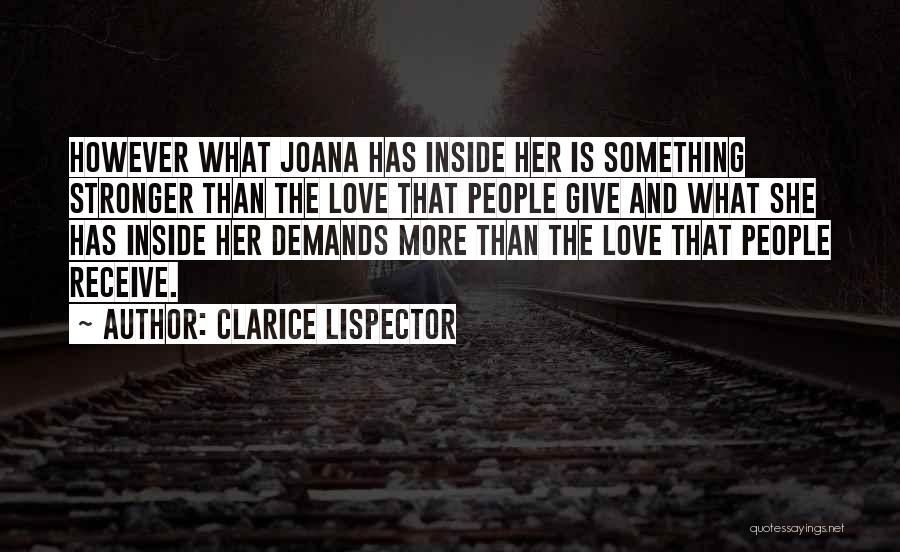 Clarice Lispector Quotes: However What Joana Has Inside Her Is Something Stronger Than The Love That People Give And What She Has Inside