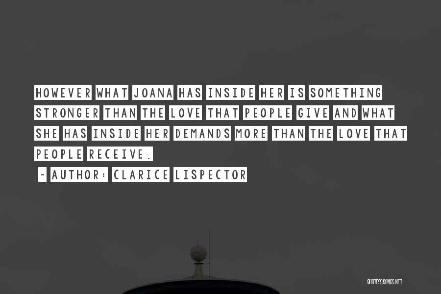 Clarice Lispector Quotes: However What Joana Has Inside Her Is Something Stronger Than The Love That People Give And What She Has Inside