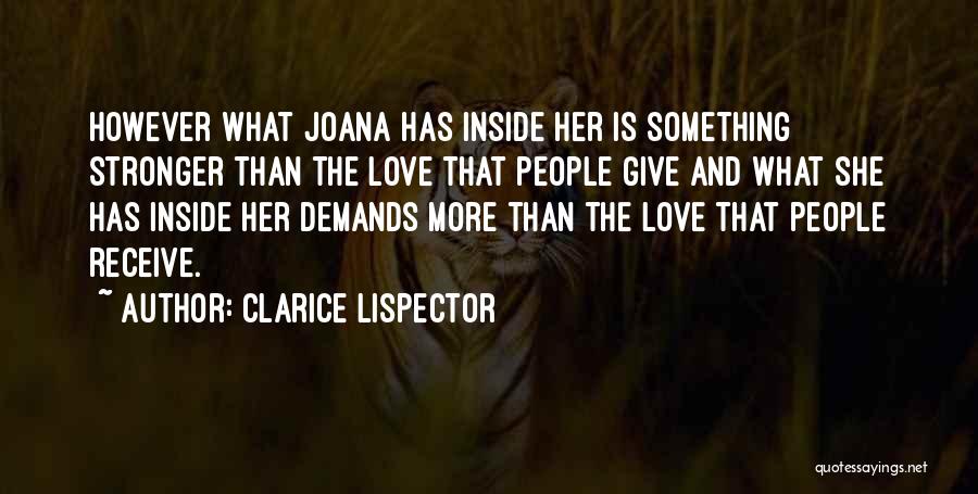 Clarice Lispector Quotes: However What Joana Has Inside Her Is Something Stronger Than The Love That People Give And What She Has Inside