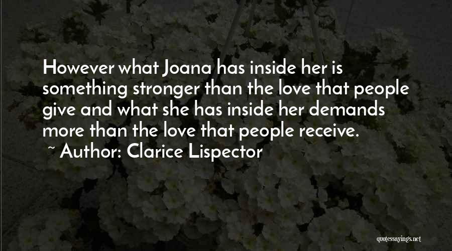 Clarice Lispector Quotes: However What Joana Has Inside Her Is Something Stronger Than The Love That People Give And What She Has Inside