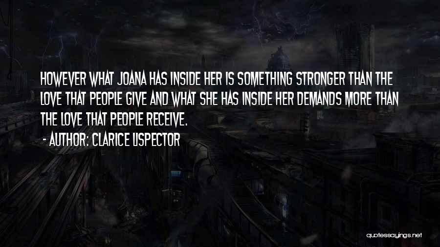 Clarice Lispector Quotes: However What Joana Has Inside Her Is Something Stronger Than The Love That People Give And What She Has Inside