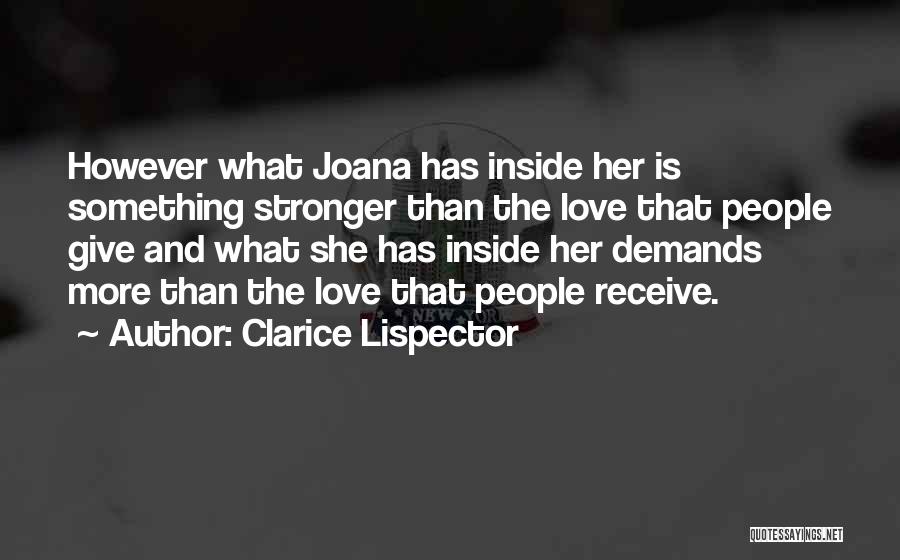 Clarice Lispector Quotes: However What Joana Has Inside Her Is Something Stronger Than The Love That People Give And What She Has Inside