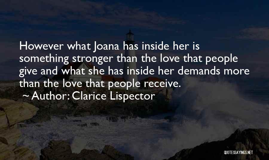 Clarice Lispector Quotes: However What Joana Has Inside Her Is Something Stronger Than The Love That People Give And What She Has Inside