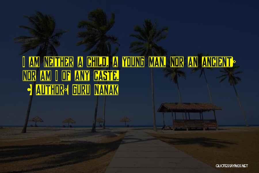 Guru Nanak Quotes: I Am Neither A Child, A Young Man, Nor An Ancient; Nor Am I Of Any Caste.