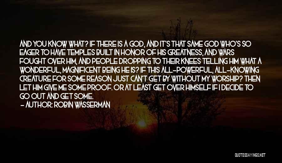 Robin Wasserman Quotes: And You Know What? If There Is A God, And It's That Same God Who's So Eager To Have Temples