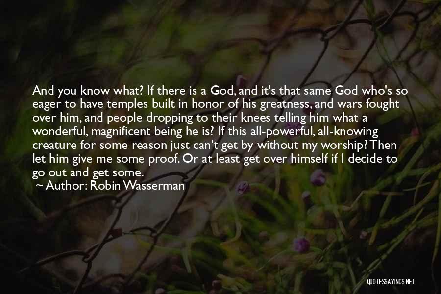 Robin Wasserman Quotes: And You Know What? If There Is A God, And It's That Same God Who's So Eager To Have Temples