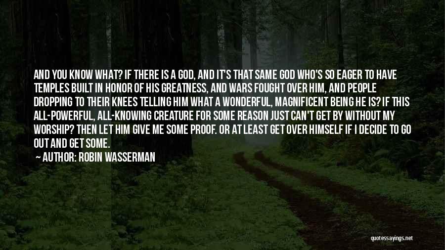 Robin Wasserman Quotes: And You Know What? If There Is A God, And It's That Same God Who's So Eager To Have Temples